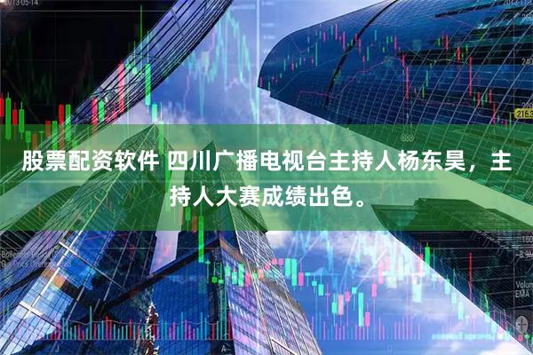 股票配资软件 四川广播电视台主持人杨东昊，主持人大赛成绩出色。